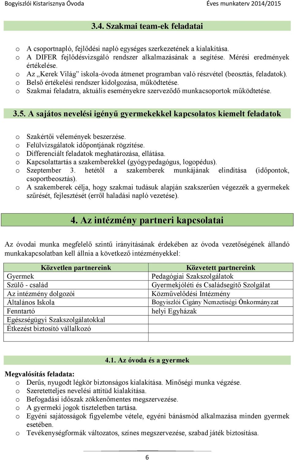 o Szakmai feladatra, aktuális eseményekre szerveződő munkacsoportok működtetése. 3.5. A sajátos nevelési igényű gyermekekkel kapcsolatos kiemelt feladatok o Szakértői vélemények beszerzése.