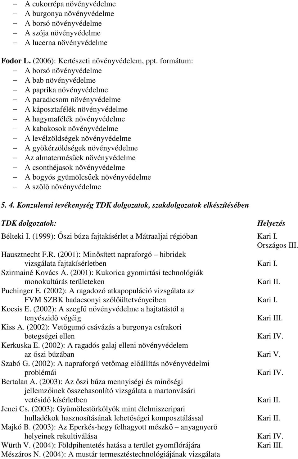 levélzöldségek növényvédelme A gyökérzöldségek növényvédelme Az almatermésűek növényvédelme A csonthéjasok növényvédelme A bogyós gyümölcsűek növényvédelme A szőlő növényvédelme 5. 4.