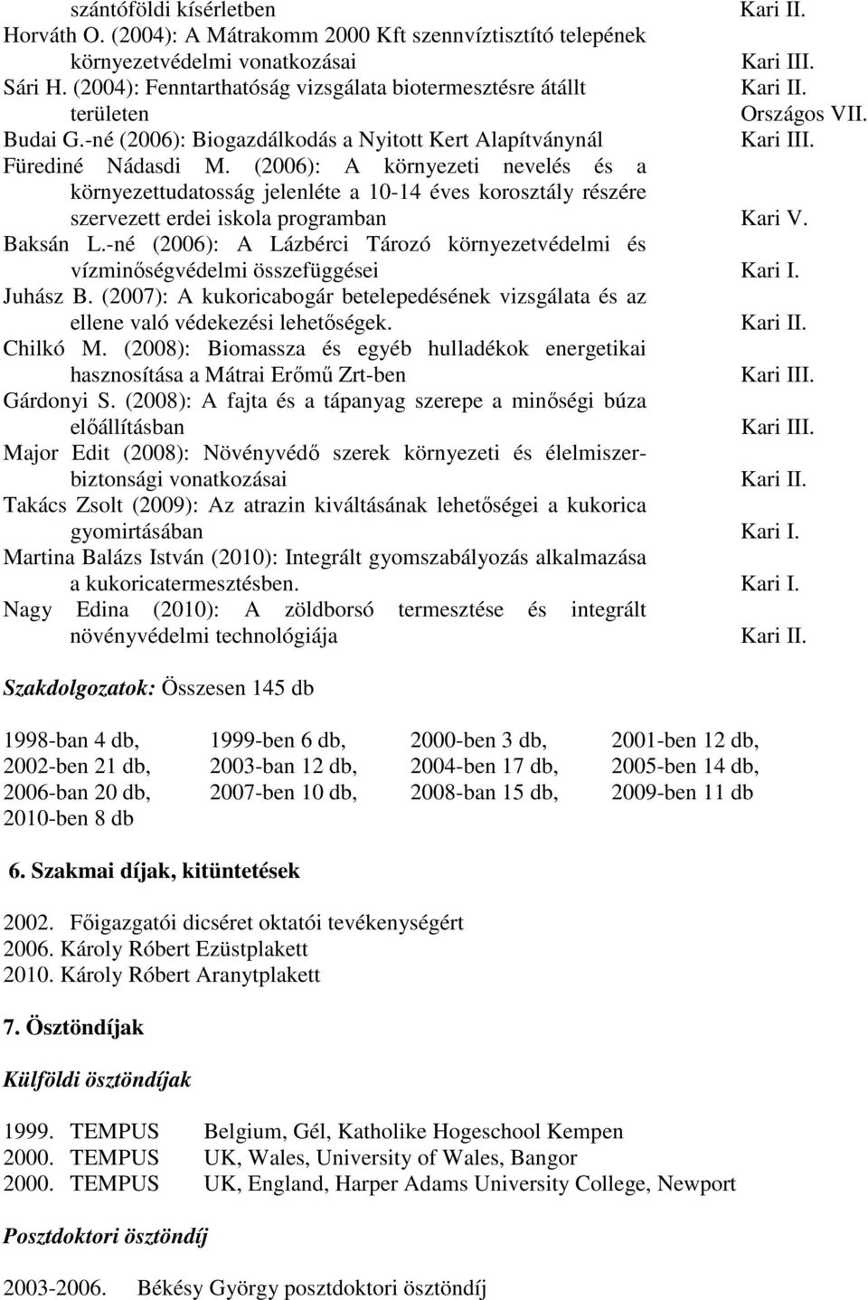 (2006): A környezeti nevelés és a környezettudatosság jelenléte a 10-14 éves korosztály részére szervezett erdei iskola programban Kari V. Baksán L.