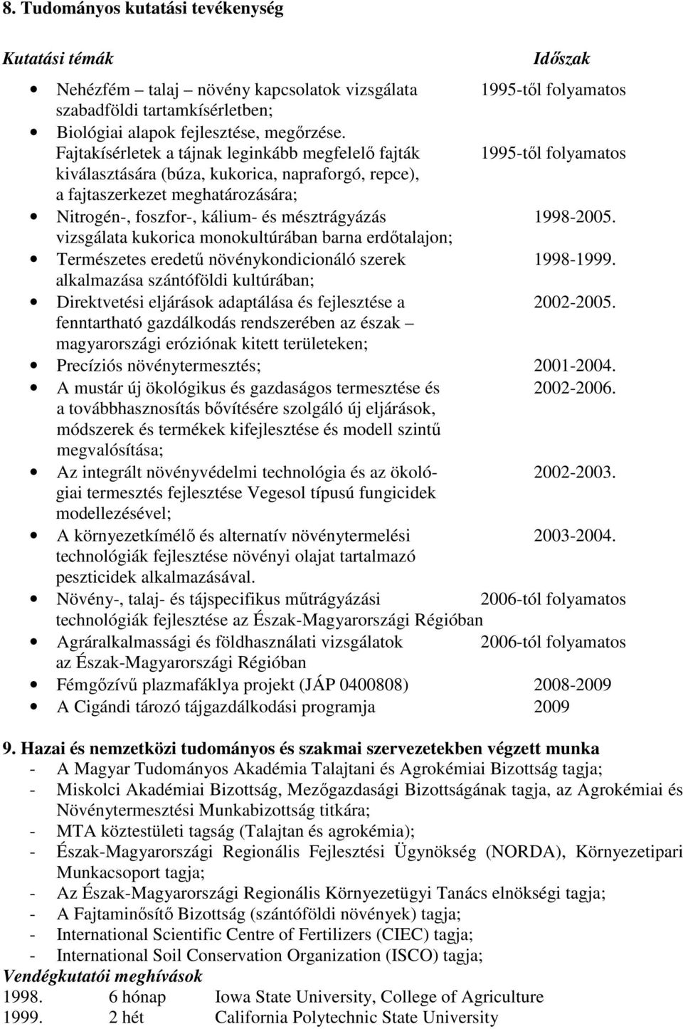 mésztrágyázás 1998-2005. vizsgálata kukorica monokultúrában barna erdőtalajon; Természetes eredetű növénykondicionáló szerek 1998-1999.