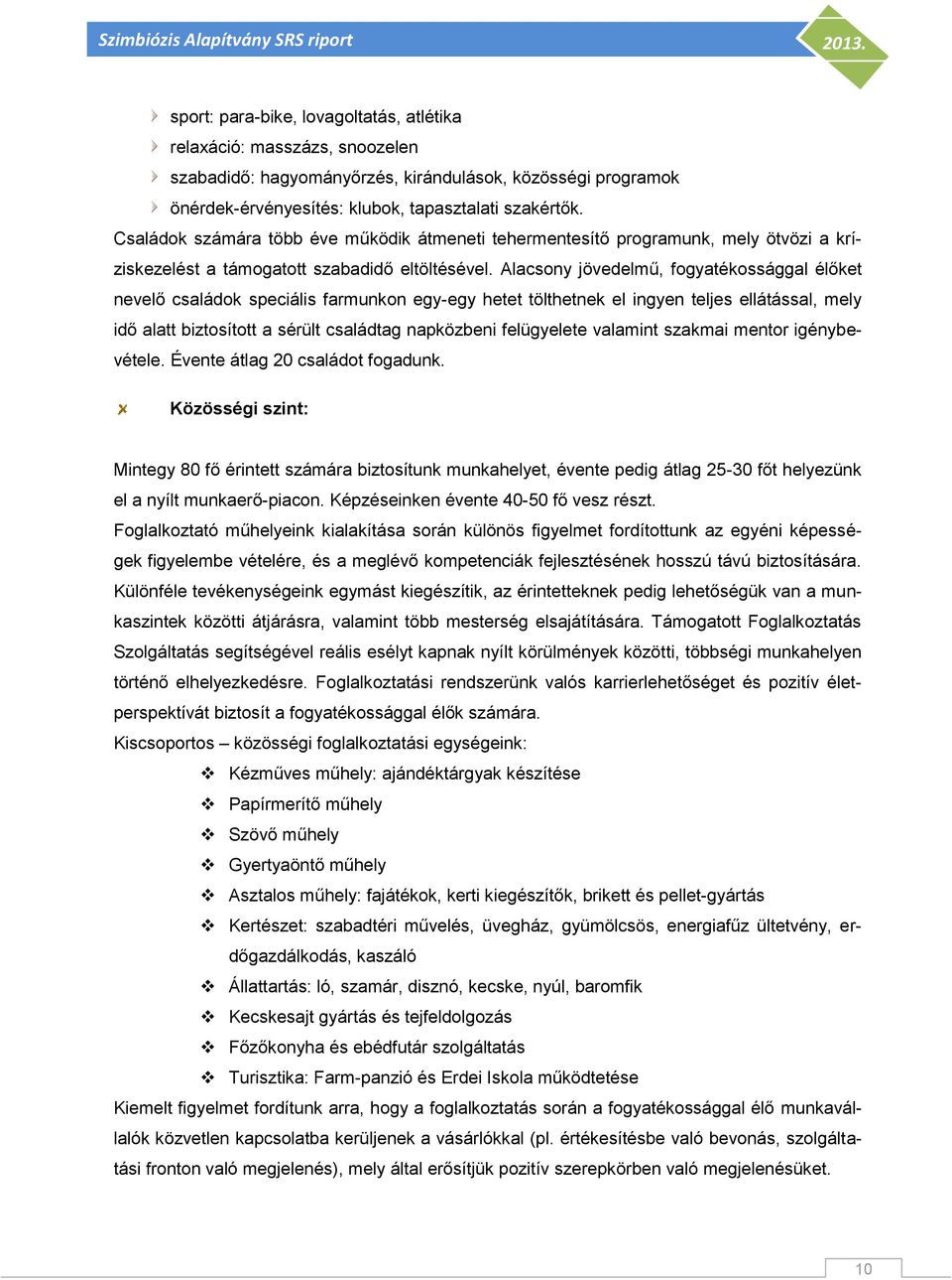 Alacsony jövedelmű, fogyatékossággal élőket nevelő családok speciális farmunkon egy-egy hetet tölthetnek el ingyen teljes ellátással, mely idő alatt biztosított a sérült családtag napközbeni