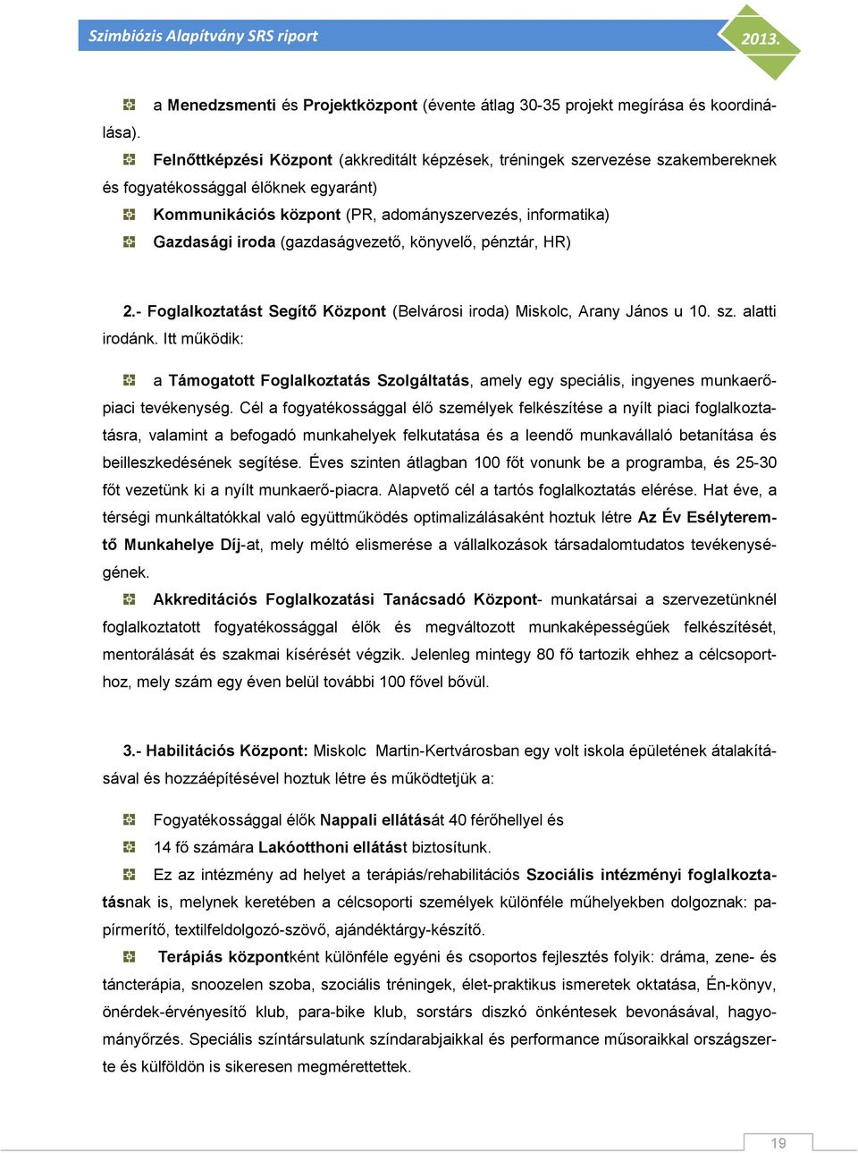 (gazdaságvezető, könyvelő, pénztár, HR) 2.- Foglalkoztatást Segítő Központ (Belvárosi iroda) Miskolc, Arany János u 10. sz. alatti irodánk.