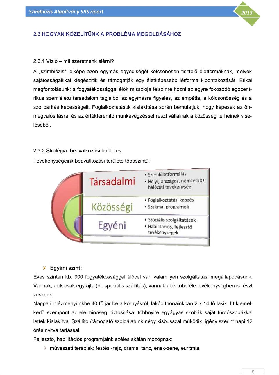 Etikai megfontolásunk: a fogyatékossággal élők missziója felszínre hozni az egyre fokozódó egocentrikus szemléletű társadalom tagjaiból az egymásra figyelés, az empátia, a kölcsönösség és a