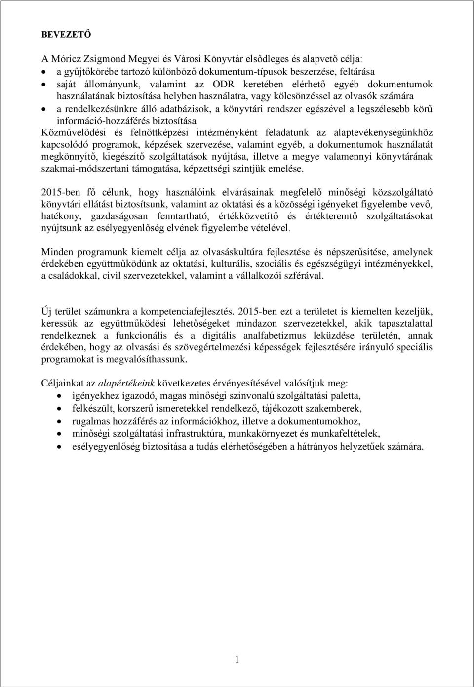 legszélesebb körű információ-hozzáférés biztosítása Közművelődési és felnőttképzési intézményként feladatunk az alaptevékenységünkhöz kapcsolódó programok, képzések szervezése, valamint egyéb, a