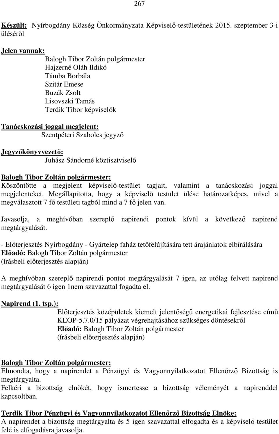 Szentpéteri Szabolcs Jegyzőkönyvvezető: Juhász Sándorné köztisztviselő Köszöntötte a megjelent képviselő-testület tagjait, valamint a tanácskozási joggal megjelenteket.