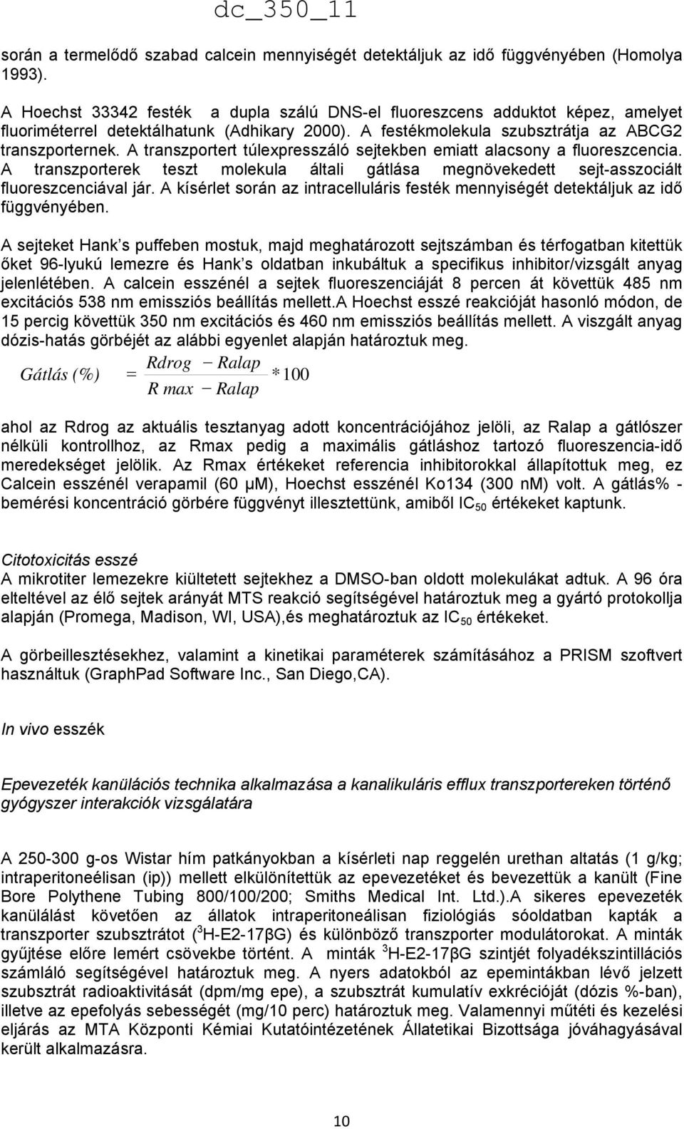 A transzportert túlexpresszáló sejtekben emiatt alacsony a fluoreszcencia. A transzporterek teszt molekula általi gátlása megnövekedett sejt-asszociált fluoreszcenciával jár.