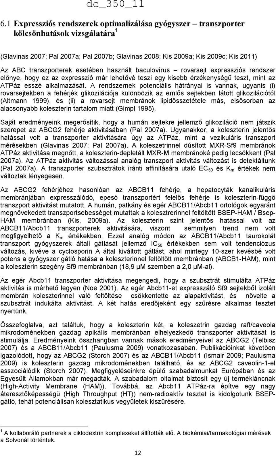 A rendszernek potenciális hátrányai is vannak, ugyanis (i) rovarsejtekben a fehérjék glikozilációja különbözik az emlős sejtekben látott glikozilációtól (Altmann 1999), és (ii) a rovarsejt membránok