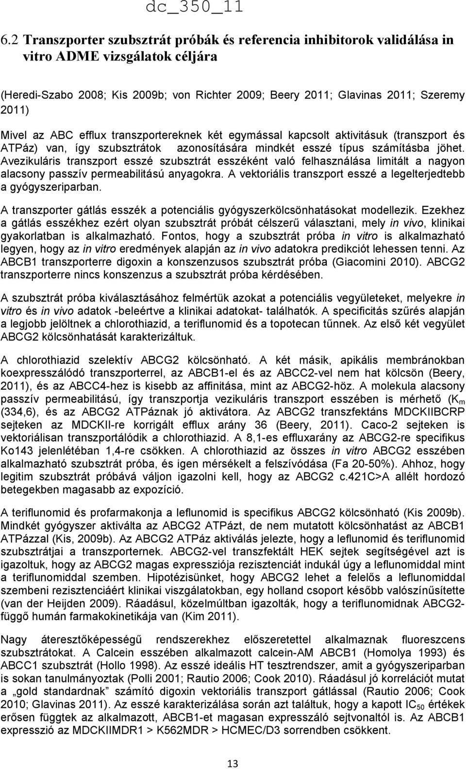 Avezikuláris transzport esszé szubsztrát esszéként való felhasználása limitált a nagyon alacsony passzív permeabilitású anyagokra. A vektoriális transzport esszé a legelterjedtebb a gyógyszeriparban.