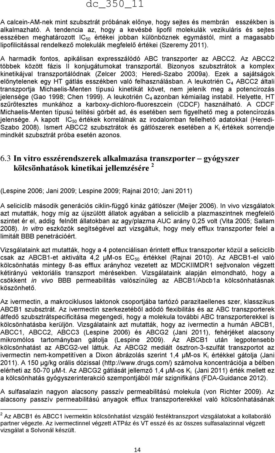 megfelelő értékei (Szeremy 2011). A harmadik fontos, apikálisan expresszálódó ABC transzporter az ABCC2. Az ABCC2 többek között fázis II konjugátumokat transzportál.