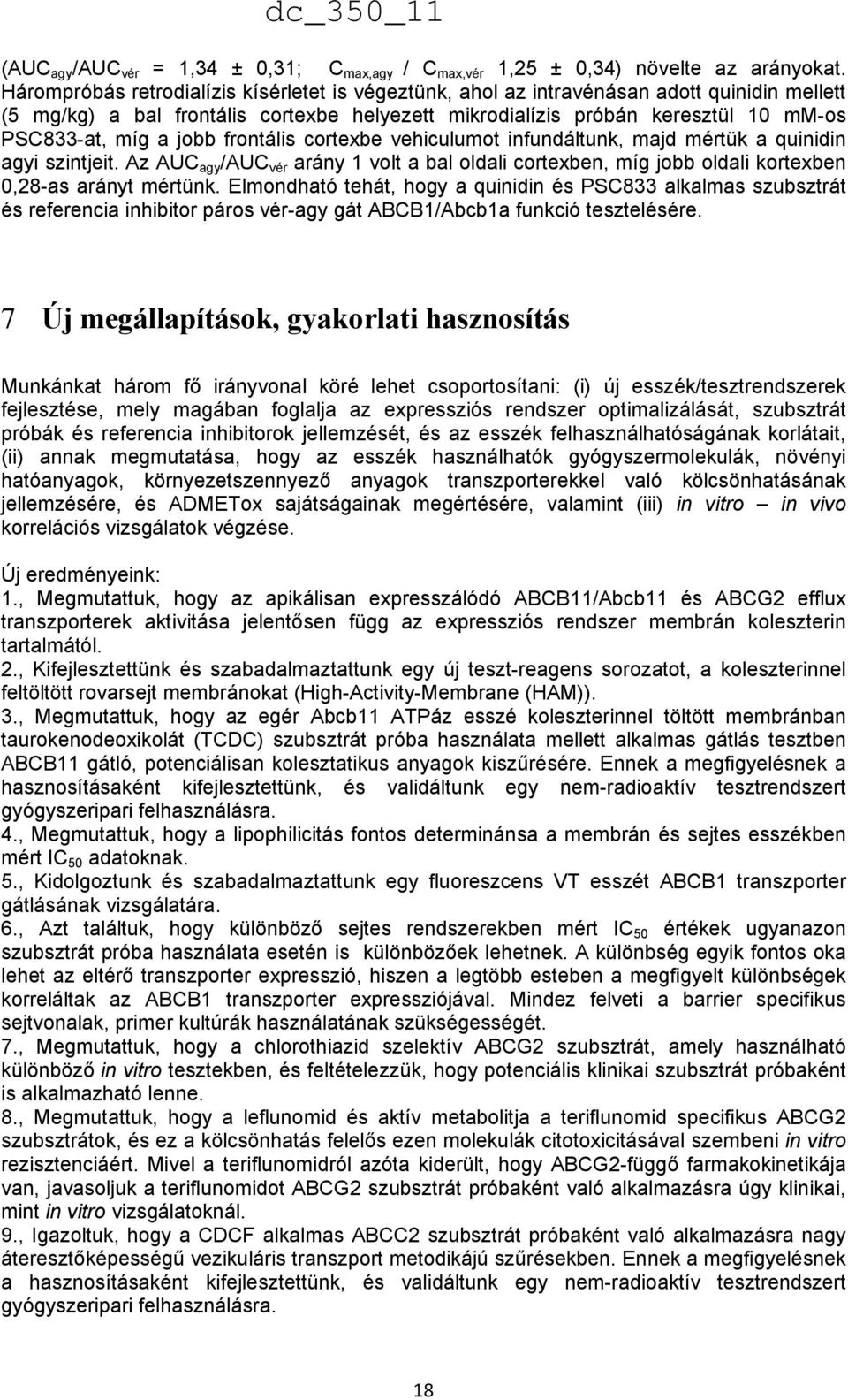 jobb frontális cortexbe vehiculumot infundáltunk, majd mértük a quinidin agyi szintjeit. Az AUC agy /AUC vér arány 1 volt a bal oldali cortexben, míg jobb oldali kortexben 0,28-as arányt mértünk.