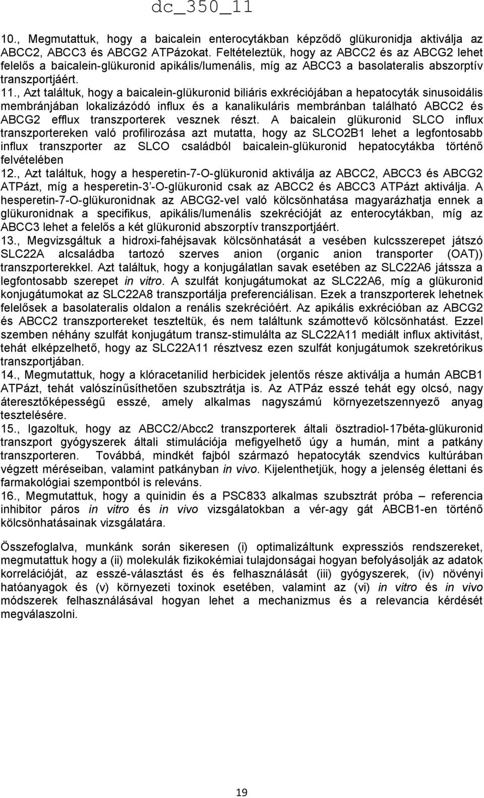 , Azt találtuk, hogy a baicalein-glükuronid biliáris exkréciójában a hepatocyták sinusoidális membránjában lokalizázódó influx és a kanalikuláris membránban található ABCC2 és ABCG2 efflux