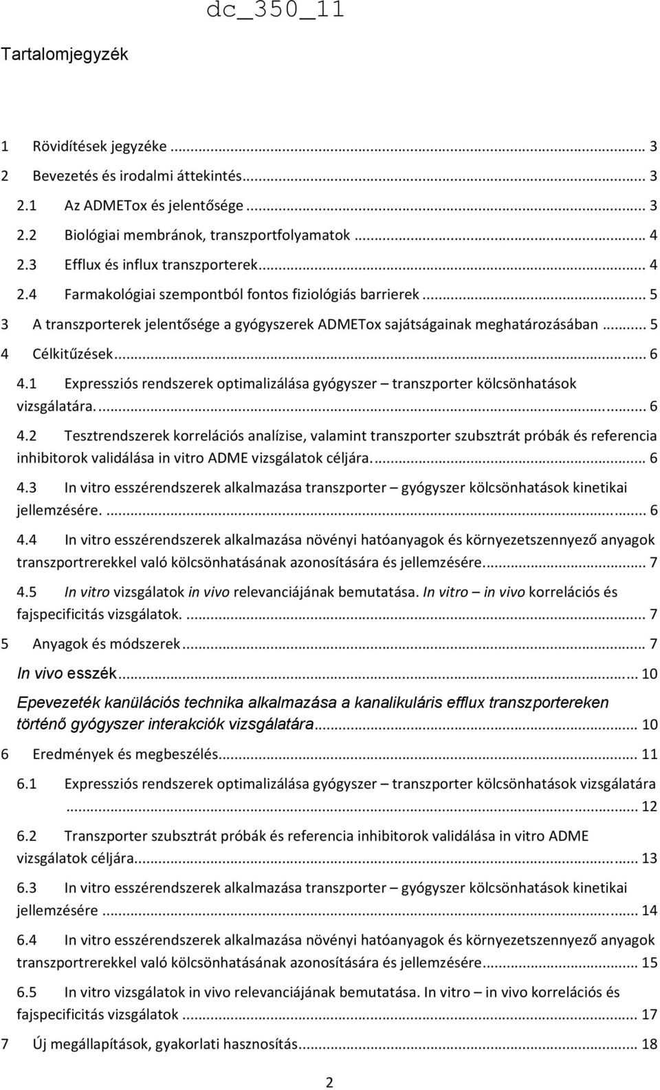 .. 5 4 Célkitűzések... 6 4.1 Expressziós rendszerek optimalizálása gyógyszer transzporter kölcsönhatások vizsgálatára.... 6 4.2 Tesztrendszerek korrelációs analízise, valamint transzporter szubsztrát próbák és referencia inhibitorok validálása in vitro ADME vizsgálatok céljára.