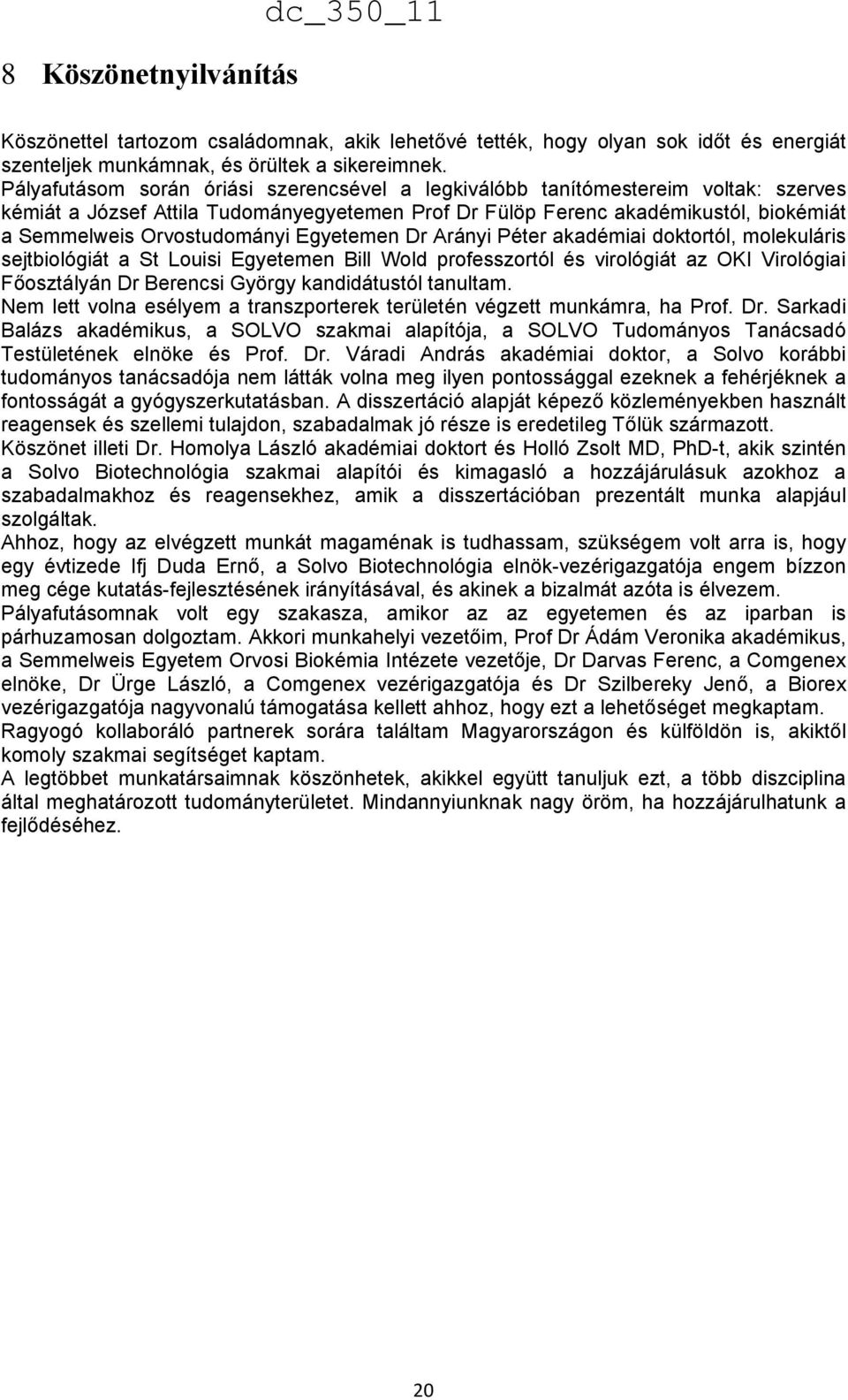 Egyetemen Dr Arányi Péter akadémiai doktortól, molekuláris sejtbiológiát a St Louisi Egyetemen Bill Wold professzortól és virológiát az OKI Virológiai Főosztályán Dr Berencsi György kandidátustól