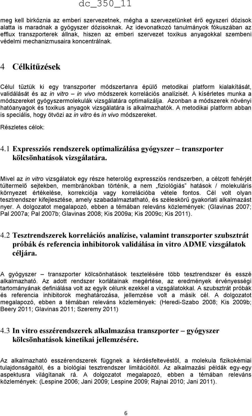 4 Célkitűzések Célul tűztük ki egy transzporter módszertanra épülő metodikai platform kialakítását, validálását és az in vitro in vivo módszerek korrelációs analízisét.