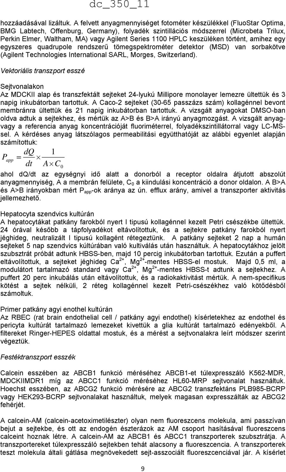 Series 1100 HPLC keszüléken történt, amihez egy egyszeres quadrupole rendszerű tömegspektrométer detektor (MSD) van sorbakötve (Agilent Technologies International SARL, Morges, Switzerland).