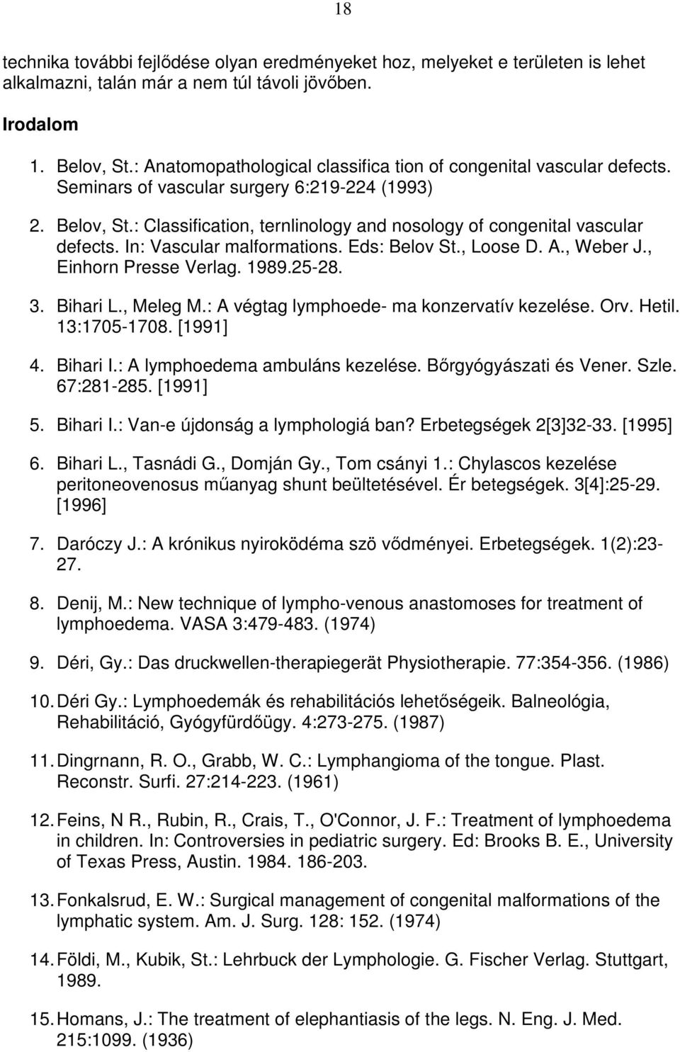 : Classification, ternlinology and nosology of congenital vascular defects. In: Vascular malformations. Eds: Belov St., Loose D. A., Weber J., Einhorn Presse Verlag. 1989.25-28. 3. Bihari L., Meleg M.