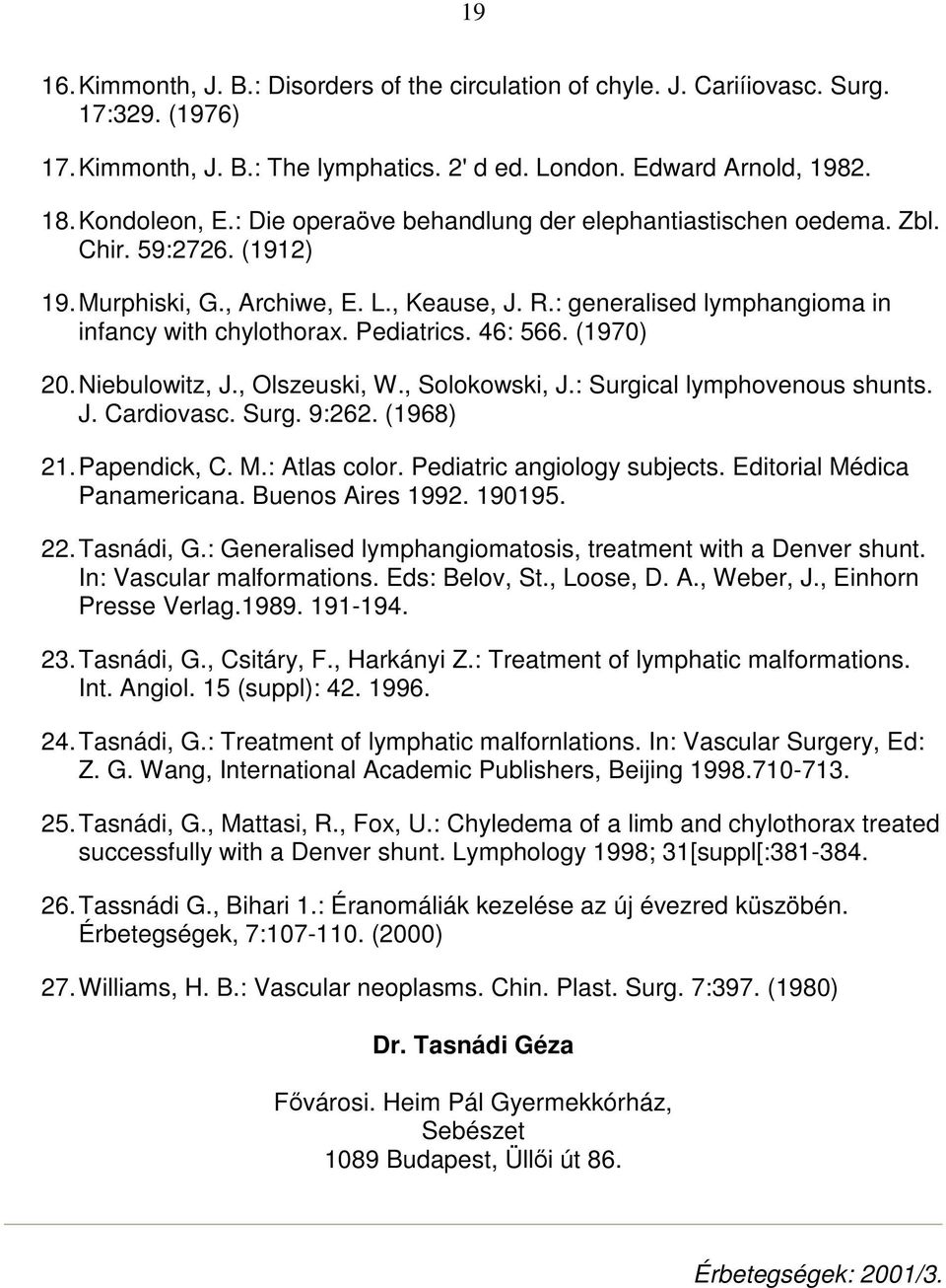 46: 566. (1970) 20. Niebulowitz, J., Olszeuski, W., Solokowski, J.: Surgical lymphovenous shunts. J. Cardiovasc. Surg. 9:262. (1968) 21. Papendick, C. M.: Atlas color. Pediatric angiology subjects.