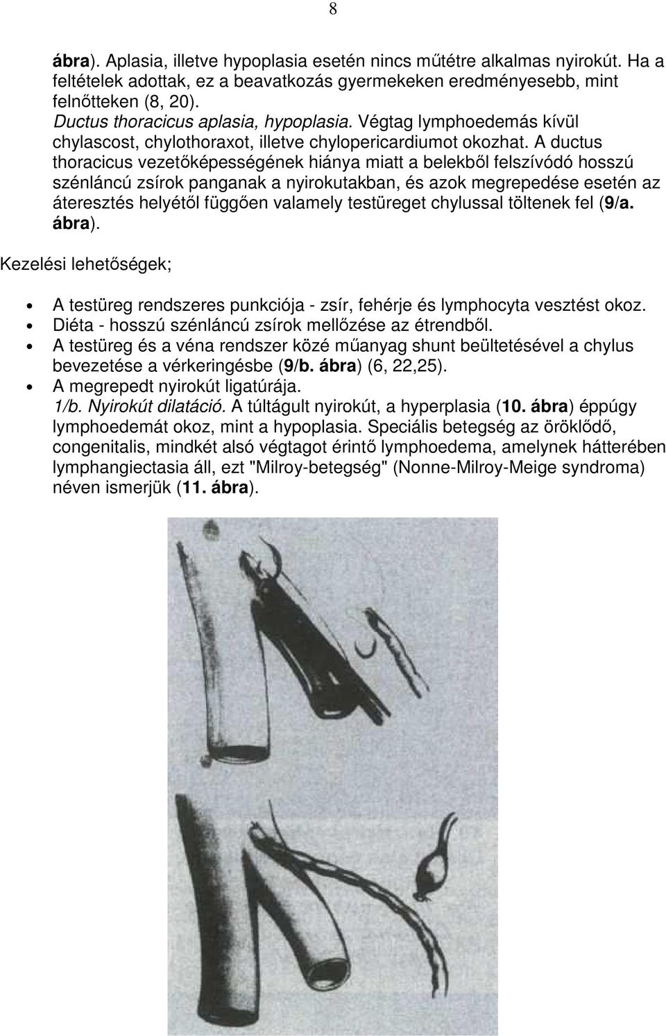 A ductus thoracicus vezetıképességének hiánya miatt a belekbıl felszívódó hosszú szénláncú zsírok panganak a nyirokutakban, és azok megrepedése esetén az áteresztés helyétıl függıen valamely