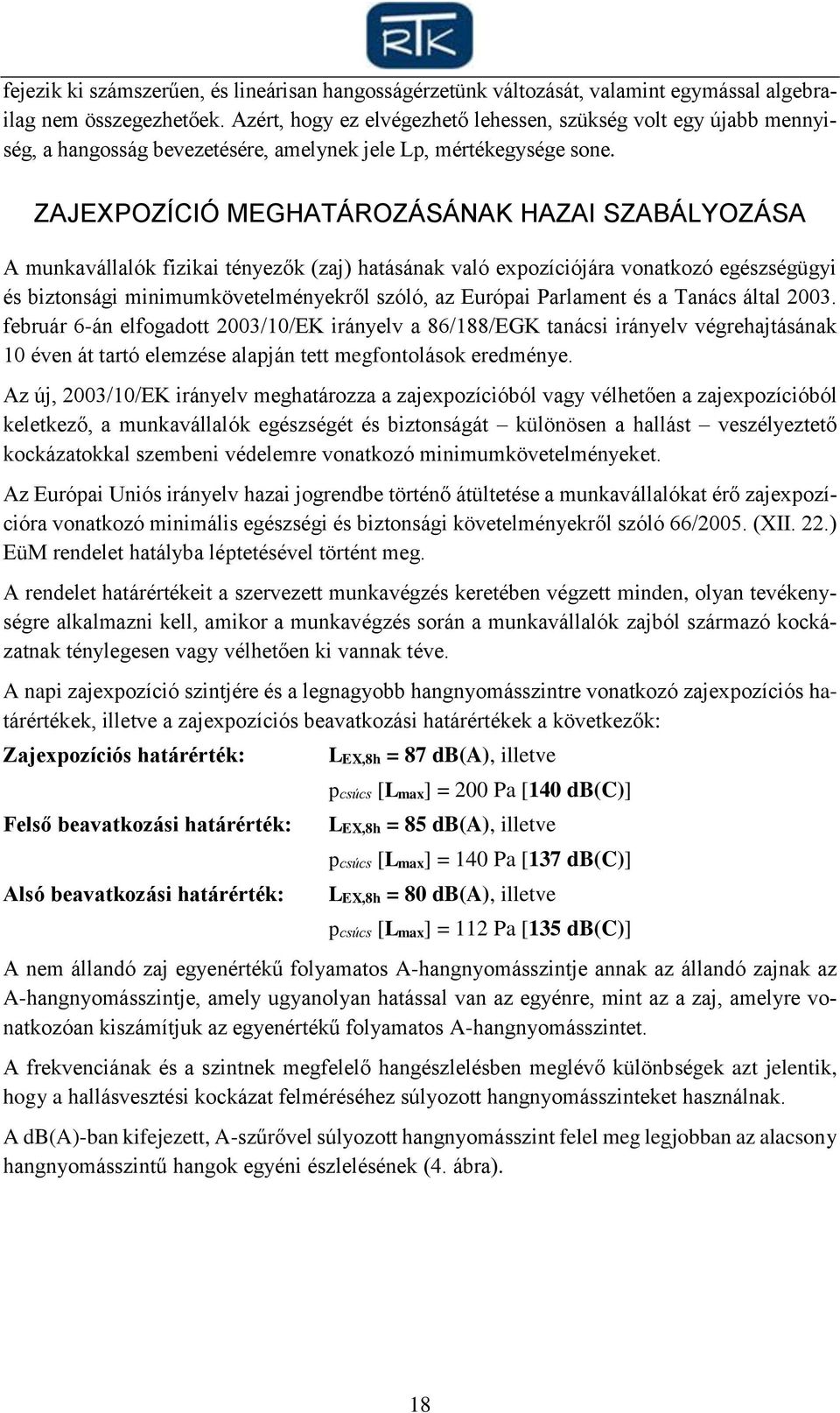 ZAJEXPOZÍCIÓ MEGHATÁROZÁSÁNAK HAZAI SZABÁLYOZÁSA A munkavállalók fizikai tényezők (zaj) hatásának való expozíciójára vonatkozó egészségügyi és biztonsági minimumkövetelményekről szóló, az Európai