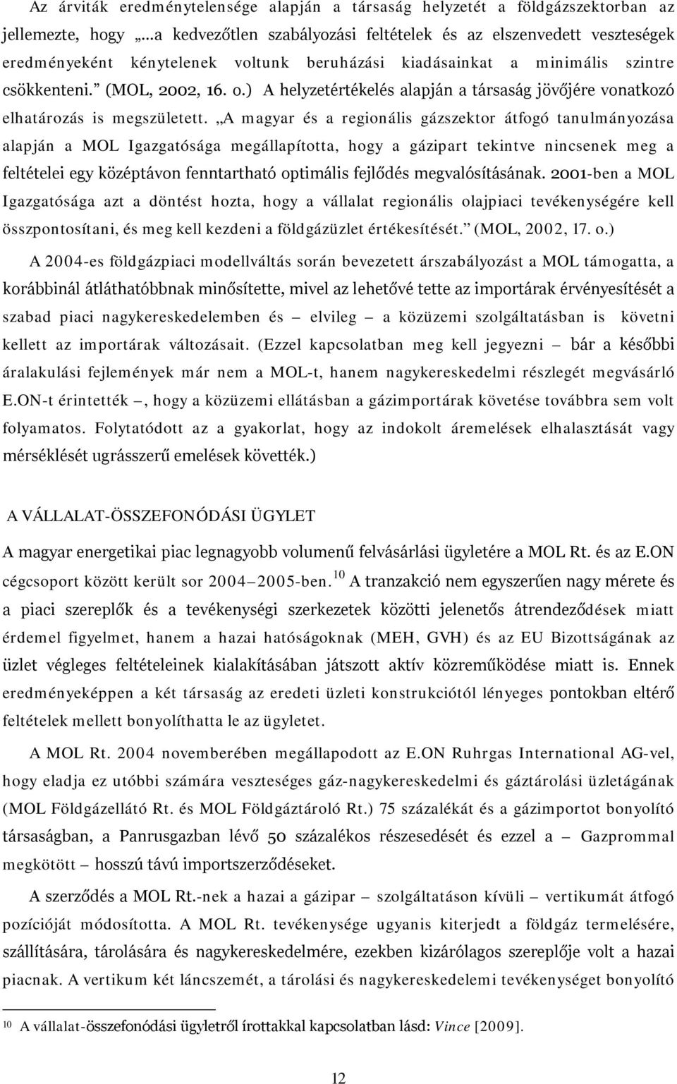 A magyar és a regionális gázszektor átfogó tanulmányozása alapján a MOL Igazgatósága megállapította, hogy a gázipart tekintve nincsenek meg a feltételei egy középtávon fenntartható optimális fejlődés