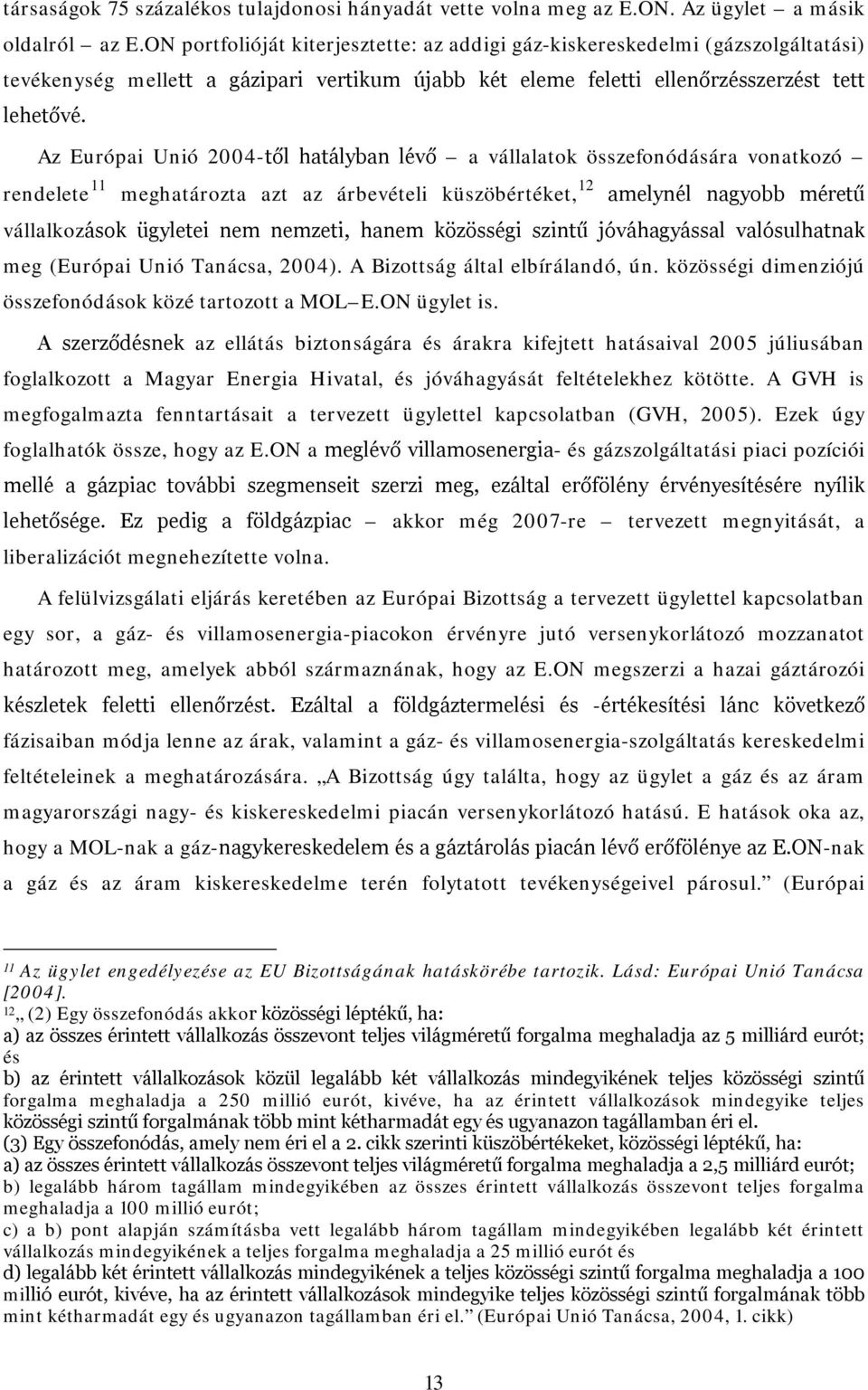 Az Európai Unió 2004-től hatályban lévő a vállalatok összefonódására vonatkozó rendelete 11 meghatározta azt az árbevételi küszöbértéket, 12 amelynél nagyobb méretű vállalkozások ügyletei nem