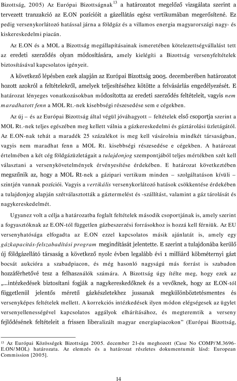 ON és a MOL a Bizottság megállapításainak ismeretében kötelezettségvállalást tett az eredeti szerződés olyan módosítására, amely kielégíti a Bizottság versenyfeltételek biztosításával kapcsolatos