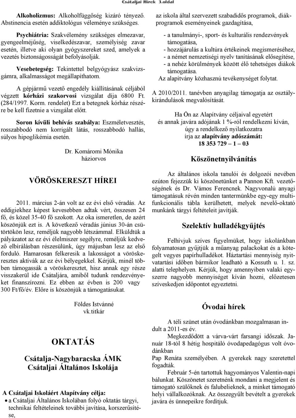 Vesebetegség: Tekintettel belgyógyász szakvizsgámra, alkalmasságot megállapíthatom. A gépjármű vezető engedély kiállításának céljából végzett kórházi szakorvosi vizsgálat díja 6800 Ft. (284/1997.