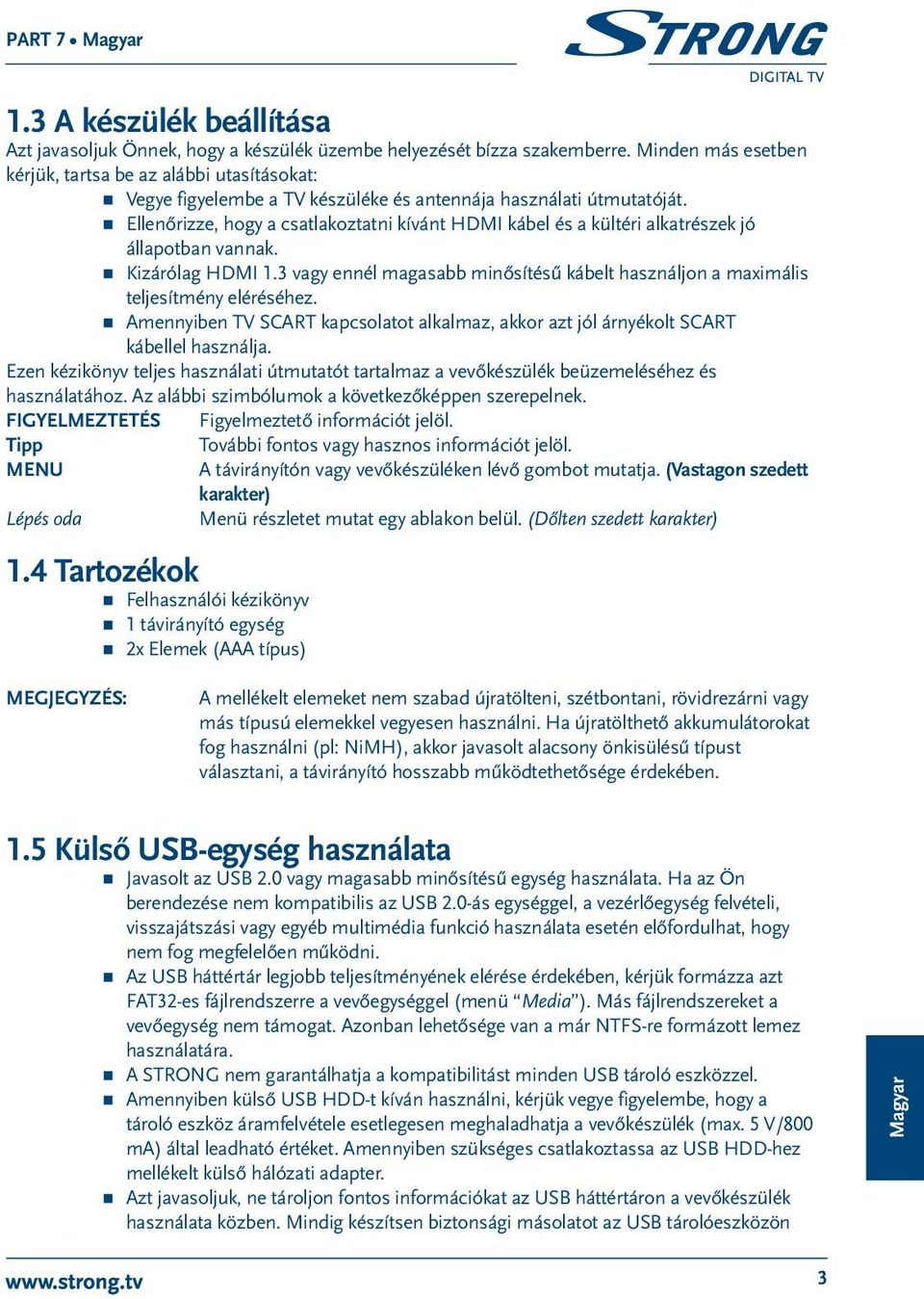 Ellenőrizze, hogy a csatlakoztatni kívánt HDMI kábel és a kültéri alkatrészek jó állapotban vannak. Kizárólag HDMI 1.