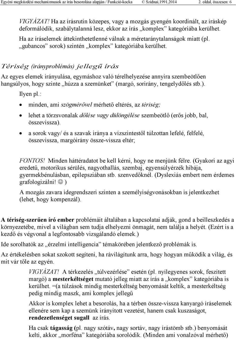 Ha az íráselemek áttekinthetetlenné válnak a méretaránytalanságok miatt (pl. gubancos sorok) szintén komplex kategóriába kerülhet.