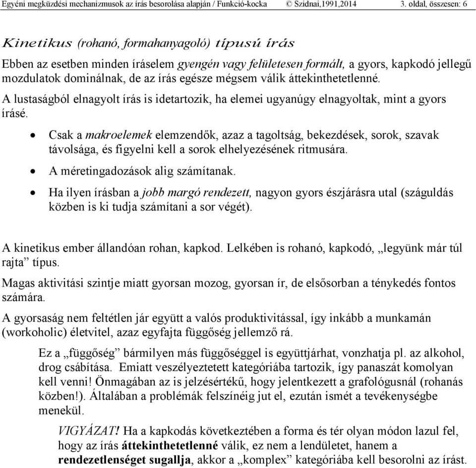 mégsem válik áttekinthetetlenné. A lustaságból elnagyolt írás is idetartozik, ha elemei ugyanúgy elnagyoltak, mint a gyors írásé.