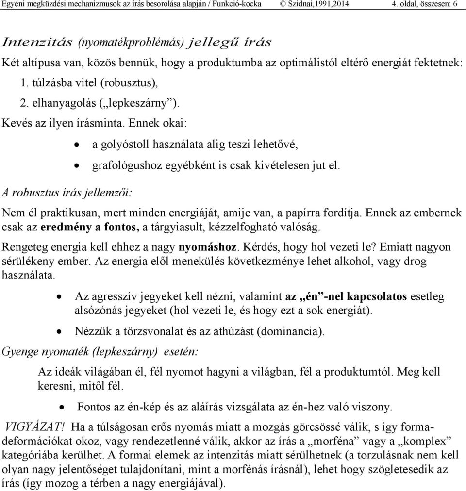 elhanyagolás ( lepkeszárny ). Kevés az ilyen írásminta. Ennek okai: A robusztus írás jellemzői: a golyóstoll használata alig teszi lehetővé, grafológushoz egyébként is csak kivételesen jut el.