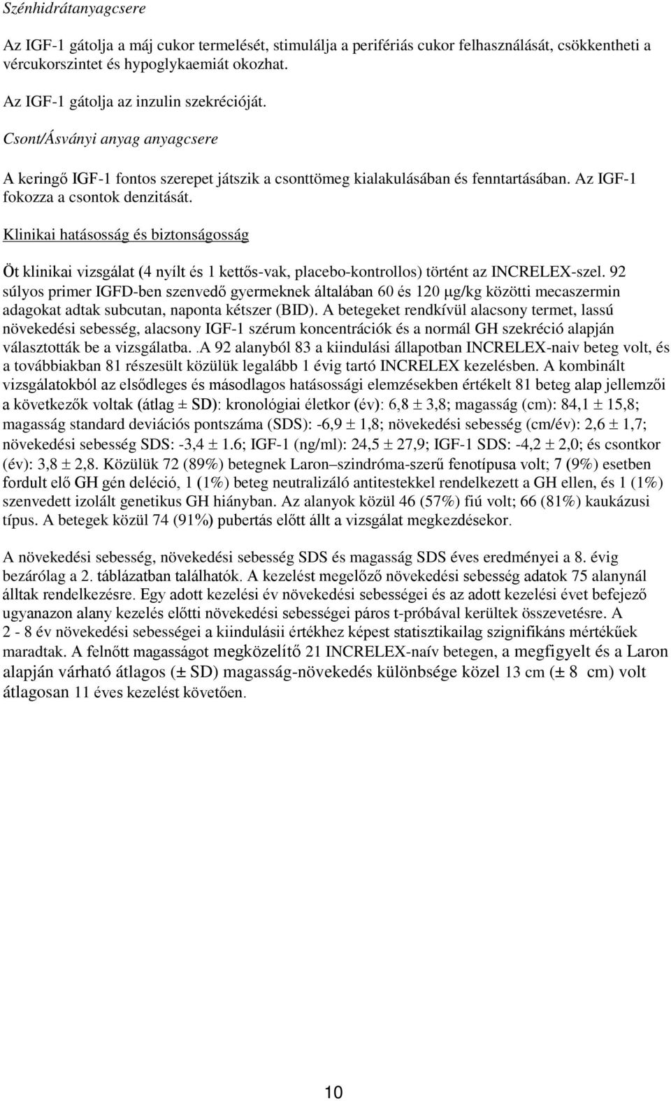 Klinikai hatásosság és biztonságosság Öt klinikai vizsgálat (4 nyílt és 1 kettős-vak, placebo-kontrollos) történt az INCRELEX-szel.