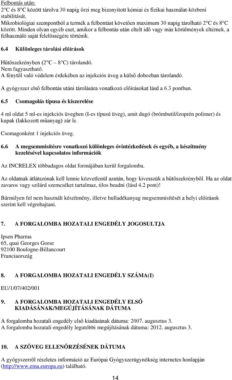 Minden olyan egyéb eset, amikor a felbontás után eltelt idő vagy más körülmények eltérnek, a felhasználó saját felelősségére történik. 6.