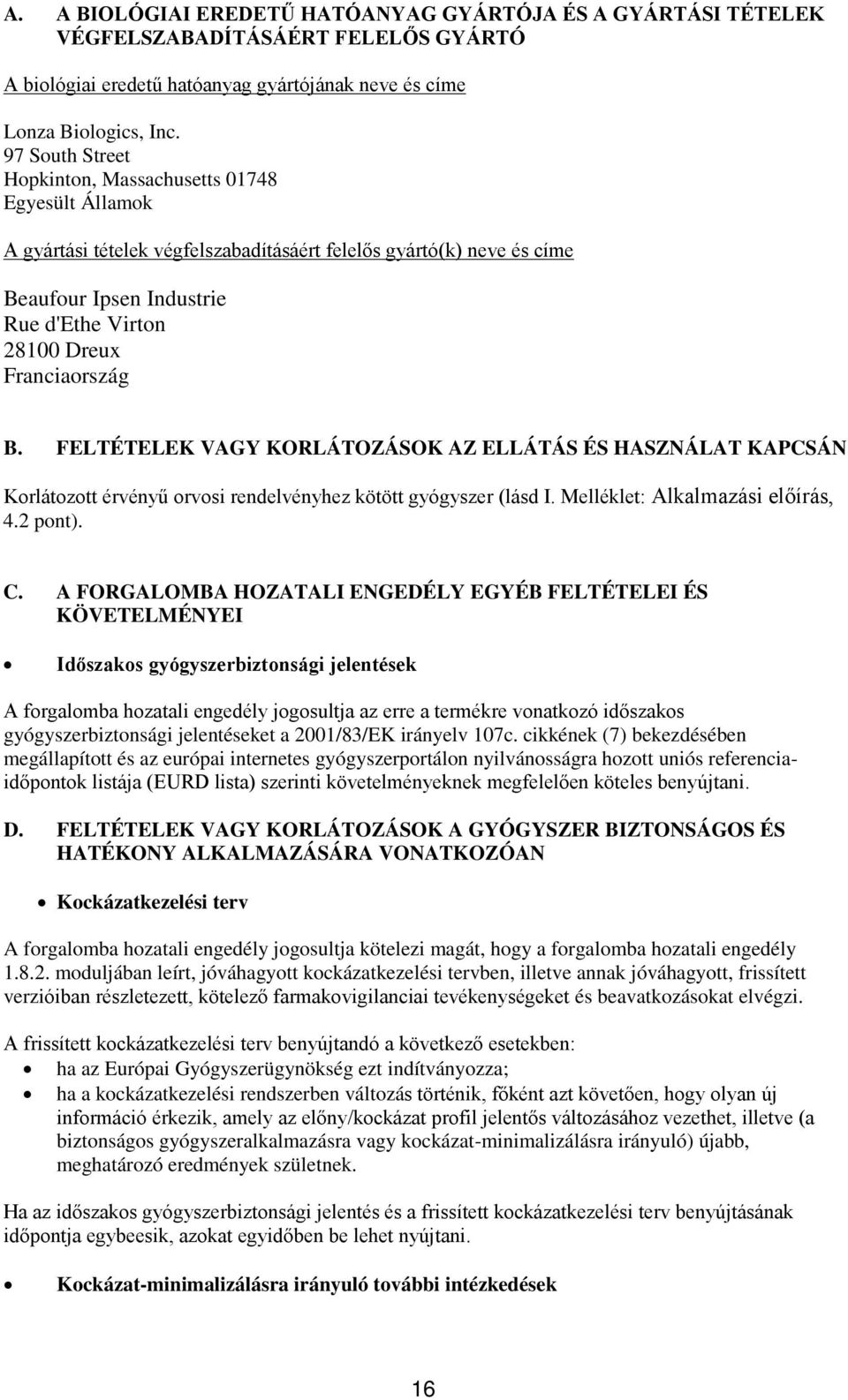 Franciaország B. FELTÉTELEK VAGY KORLÁTOZÁSOK AZ ELLÁTÁS ÉS HASZNÁLAT KAPCSÁN Korlátozott érvényű orvosi rendelvényhez kötött gyógyszer (lásd I. Melléklet: Alkalmazási előírás, 4.2 pont). C.