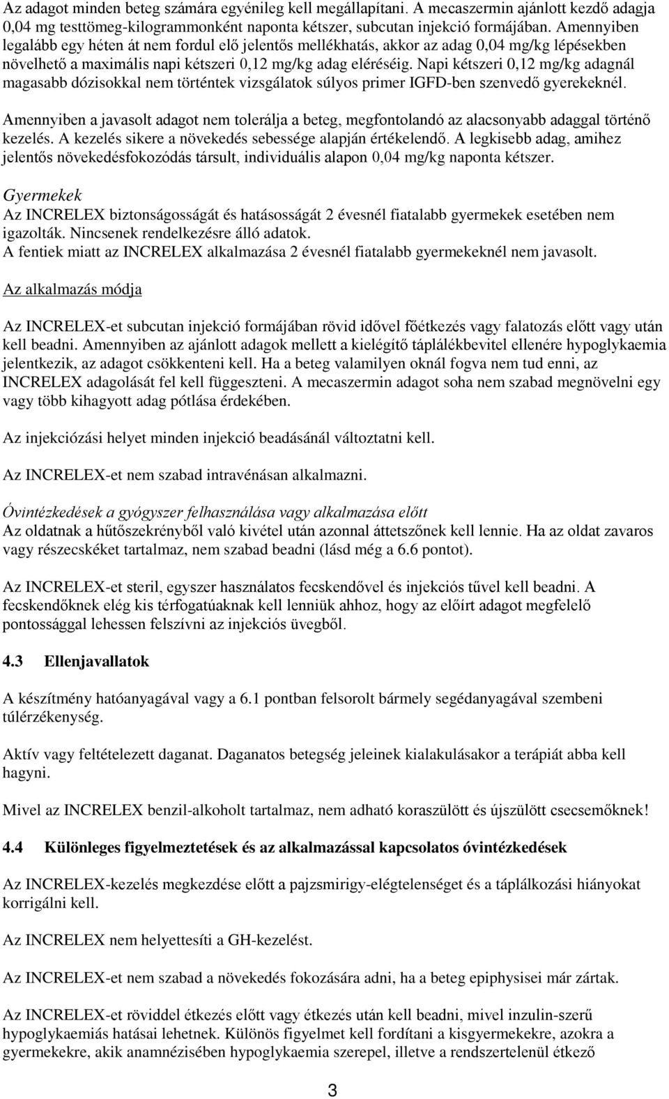 Napi kétszeri 0,12 mg/kg adagnál magasabb dózisokkal nem történtek vizsgálatok súlyos primer IGFD-ben szenvedő gyerekeknél.