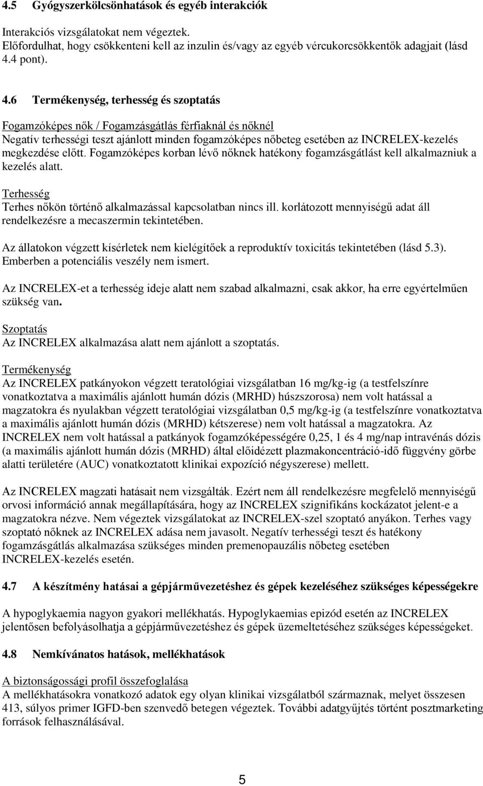 6 Termékenység, terhesség és szoptatás Fogamzóképes nők / Fogamzásgátlás férfiaknál és nőknél Negatív terhességi teszt ajánlott minden fogamzóképes nőbeteg esetében az INCRELEX-kezelés megkezdése