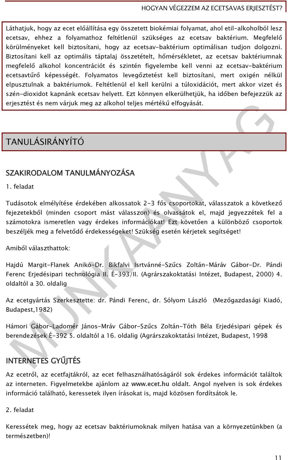 Biztosítani kell az optimális táptalaj összetételt, hőmérsékletet, az ecetsav baktériumnak megfelelő alkohol koncentrációt és szintén figyelembe kell venni az ecetsav-baktérium ecetsavtűrő képességét.