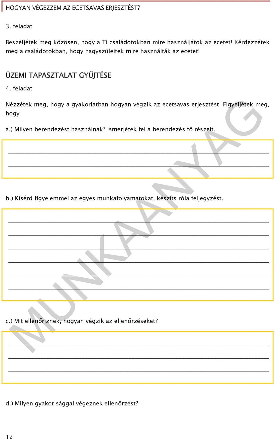 feladat Nézzétek meg, hogy a gyakorlatban hogyan végzik az ecetsavas erjesztést! Figyeljétek meg, hogy a.) Milyen berendezést használnak?