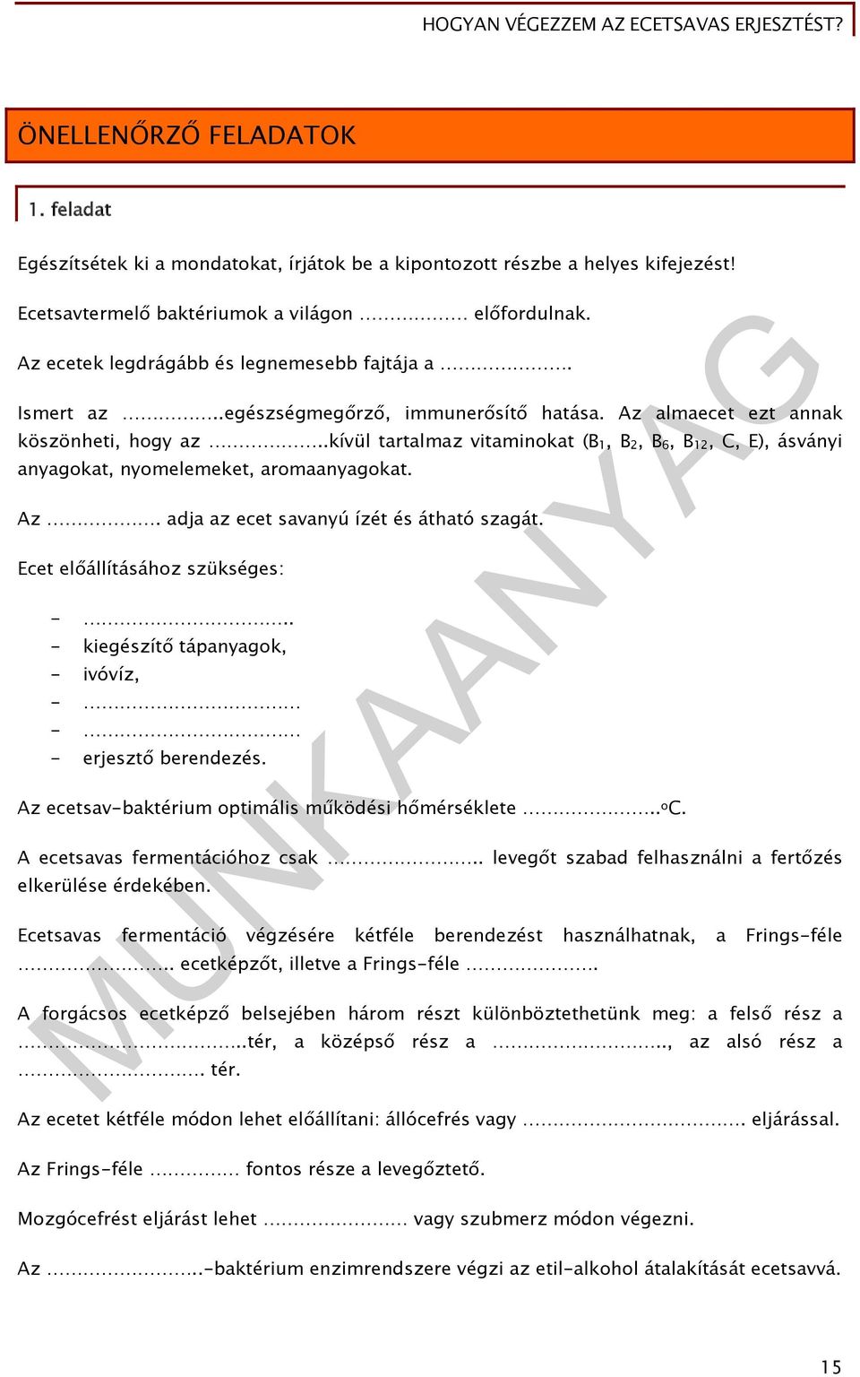 .kívül tartalmaz vitaminokat (B 1, B 2, B 6, B 12, C, E), ásványi anyagokat, nyomelemeket, aromaanyagokat. Az. adja az ecet savanyú ízét és átható szagát. Ecet előállításához szükséges: -.