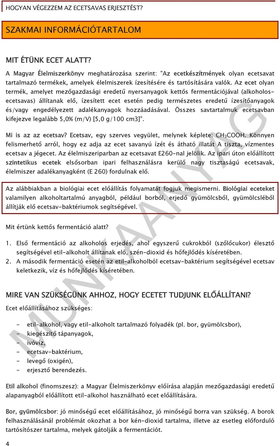 Az ecet olyan termék, amelyet mezőgazdasági eredetű nyersanyagok kettős fermentációjával (alkoholosecetsavas) állítanak elő, ízesített ecet esetén pedig természetes eredetű ízesítőanyagok és/vagy