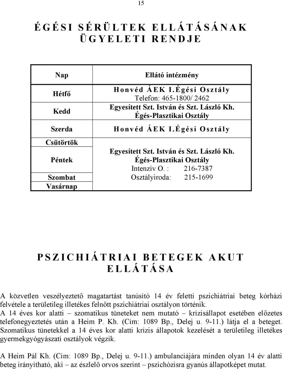 : 216-7387 Szombat Osztályiroda: 215-1699 Vasárnap PSZICHIÁTRIAI BETEGEK AKUT ELLÁTÁSA A közvetlen veszélyeztető magatartást tanúsító 14 év feletti pszichiátriai beteg kórházi felvétele a területileg