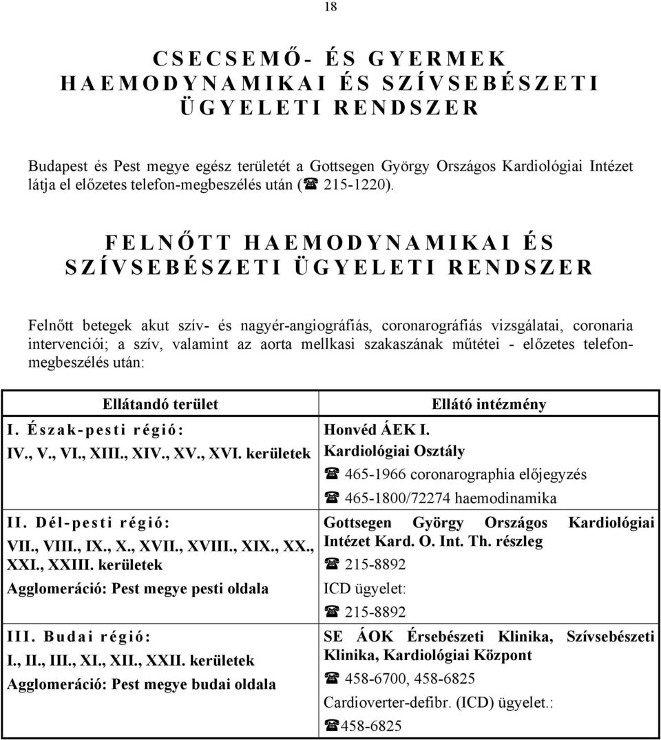 FELNŐ TT HAEMODYNAMIKAI ÉS SZÍVSEBÉSZETI ÜGYELETI RENDSZER Felnőtt betegek akut szív- és nagyér-angiográfiás, coronarográfiás vizsgálatai, coronaria intervenciói; a szív, valamint az aorta mellkasi