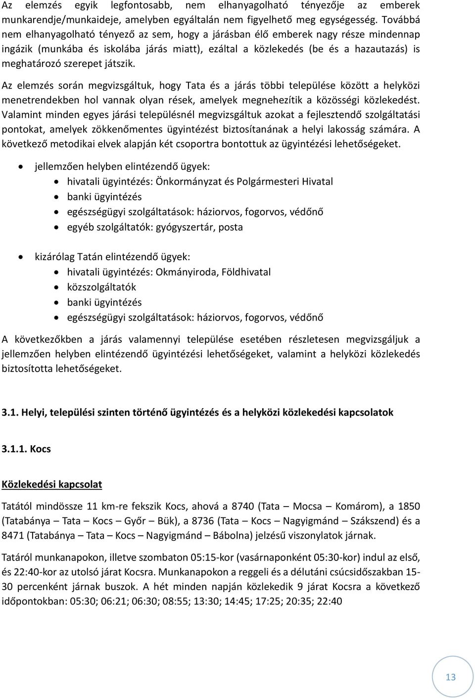 szerepet játszik. Az elemzés során megvizsgáltuk, hogy Tata és a járás többi települése között a helyközi menetrendekben hol vannak olyan rések, amelyek megnehezítik a közösségi közlekedést.