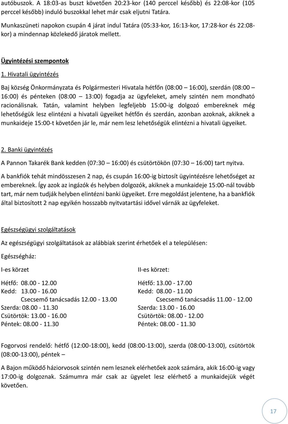 Hivatali ügyintézés Baj község Önkormányzata és Polgármesteri Hivatala hétfőn (08:00 16:00), szerdán (08:00 16:00) és pénteken (08:00 13:00) fogadja az ügyfeleket, amely szintén nem mondható