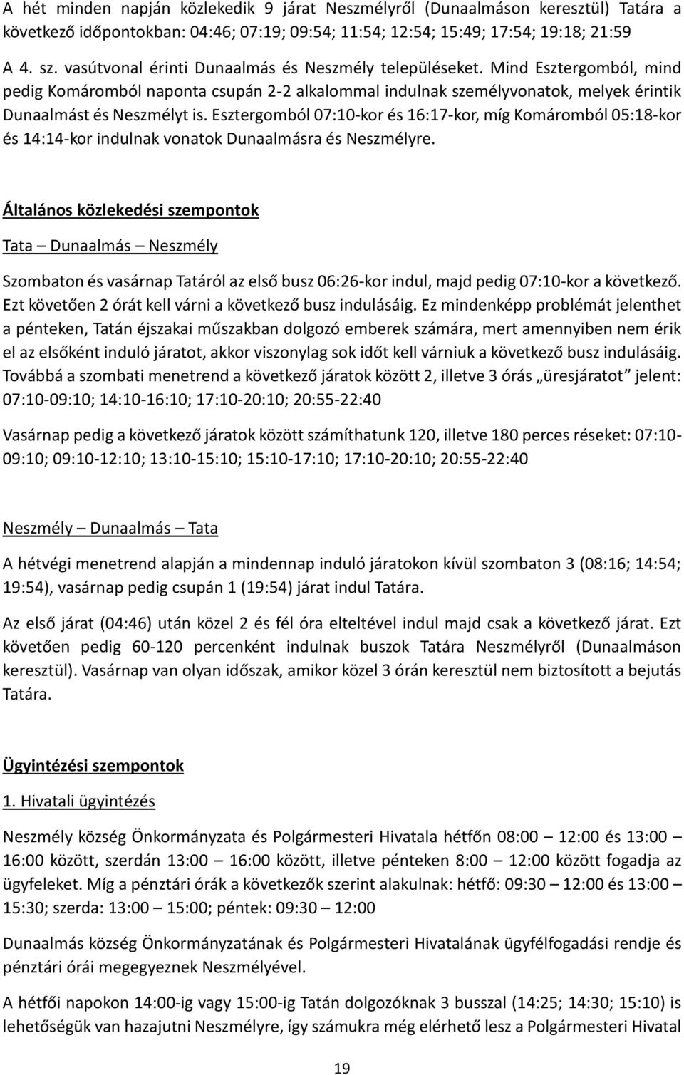 Esztergomból 07:10-kor és 16:17-kor, míg Komáromból 05:18-kor és 14:14-kor indulnak vonatok Dunaalmásra és Neszmélyre.