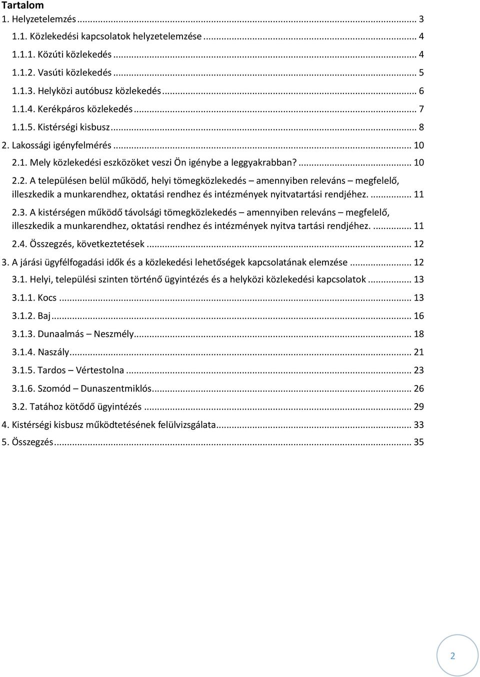 Lakossági igényfelmérés... 10 2.1. Mely közlekedési eszközöket veszi Ön igénybe a leggyakrabban?... 10 2.2. A településen belül működő, helyi tömegközlekedés amennyiben releváns megfelelő, illeszkedik a munkarendhez, oktatási rendhez és intézmények nyitvatartási rendjéhez.