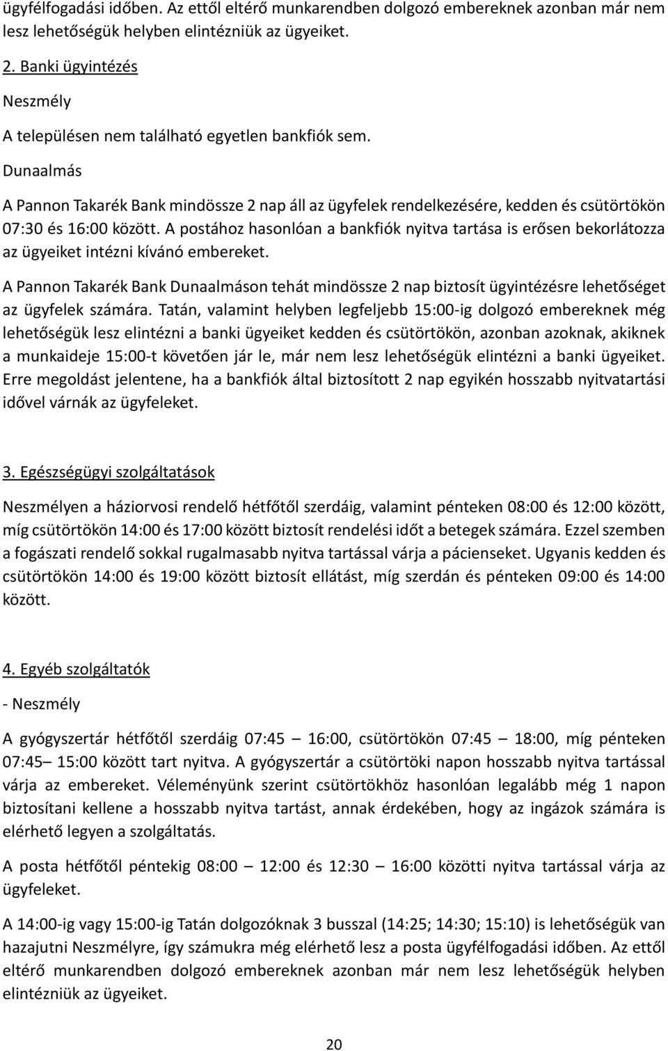 Dunaalmás A Pannon Takarék Bank mindössze 2 nap áll az ügyfelek rendelkezésére, kedden és csütörtökön 07:30 és 16:00 között.