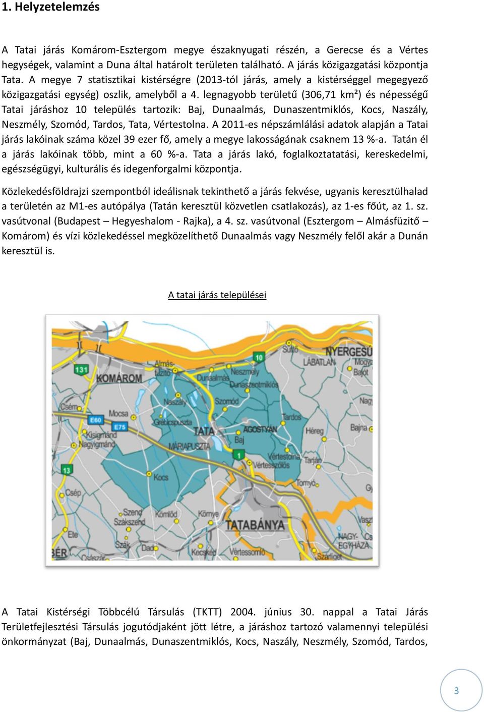 legnagyobb területű (306,71 km²) és népességű Tatai járáshoz 10 település tartozik: Baj, Dunaalmás, Dunaszentmiklós, Kocs, Naszály, Neszmély, Szomód, Tardos, Tata, Vértestolna.