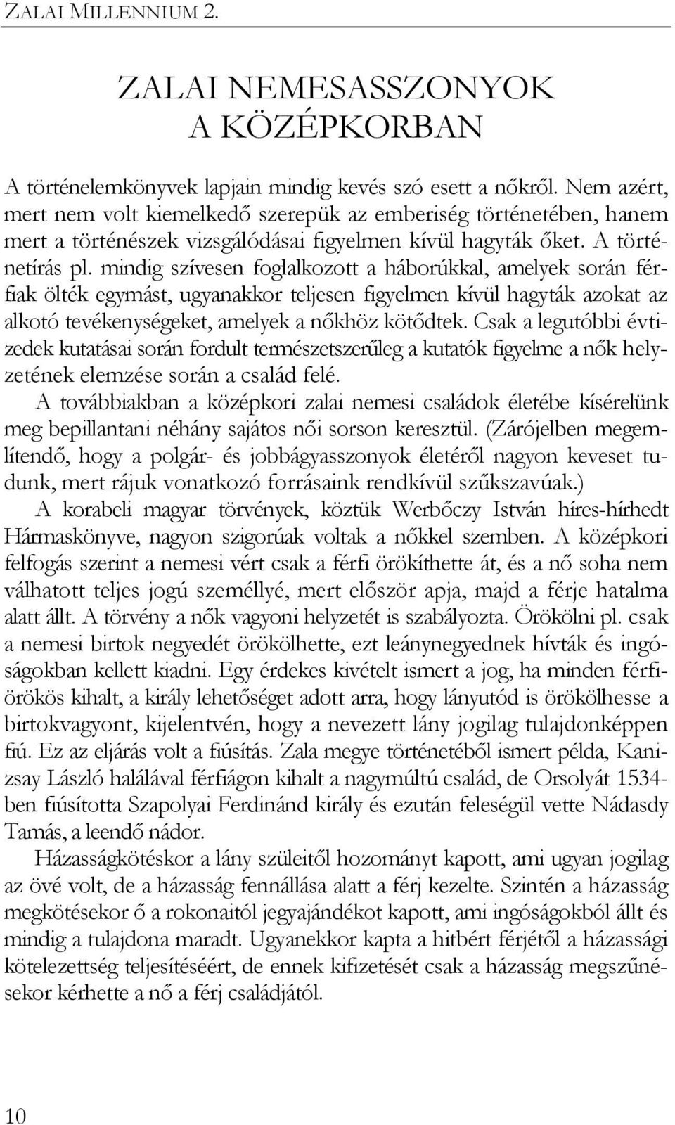 mindig szívesen foglalkozott a háborúkkal, amelyek során férfiak ölték egymást, ugyanakkor teljesen figyelmen kívül hagyták azokat az alkotó tevékenységeket, amelyek a nőkhöz kötődtek.