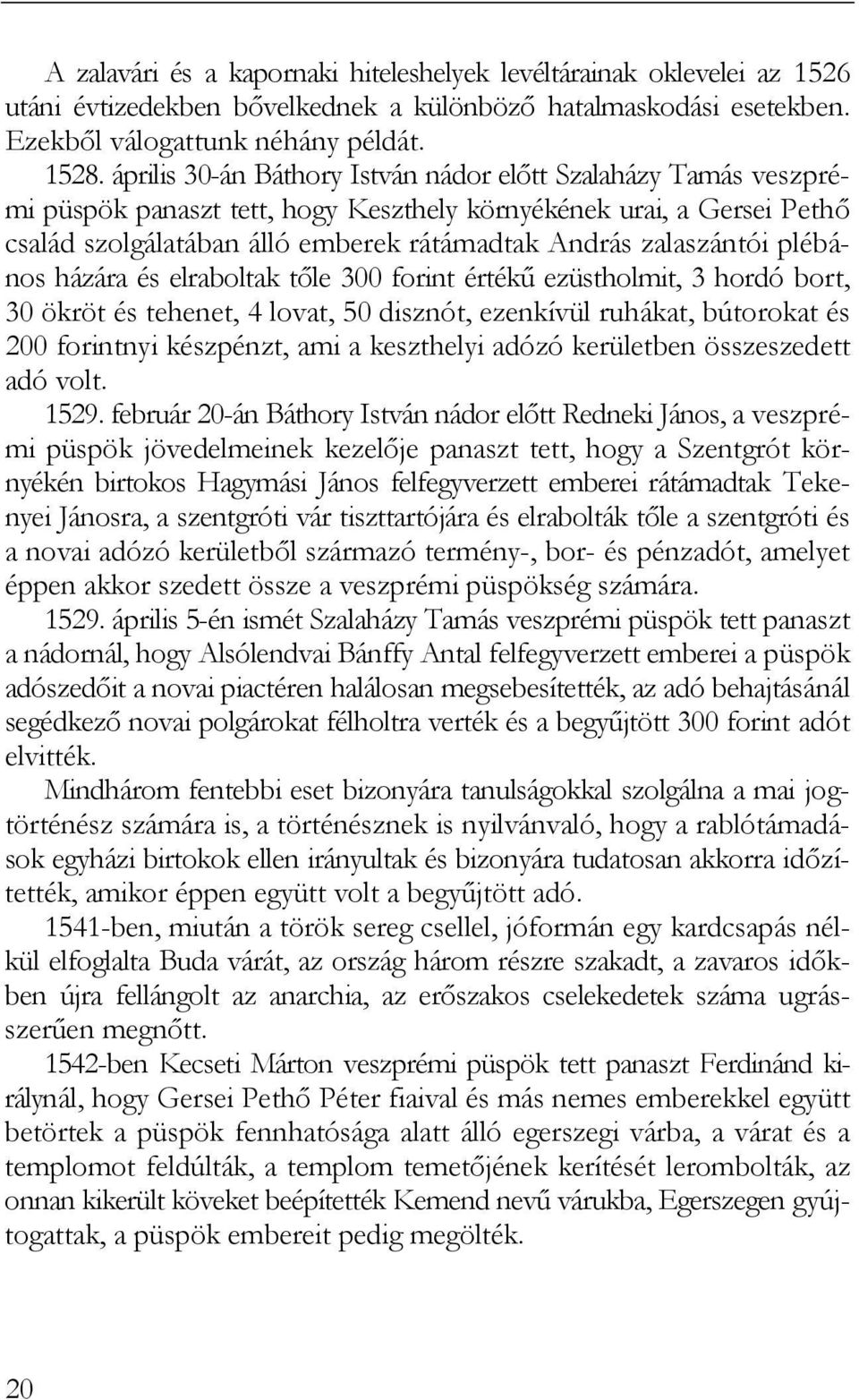 plébános házára és elraboltak tőle 300 forint értékű ezüstholmit, 3 hordó bort, 30 ökröt és tehenet, 4 lovat, 50 disznót, ezenkívül ruhákat, bútorokat és 200 forintnyi készpénzt, ami a keszthelyi